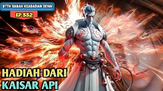 HADIAH DARI KAISAR API -  BTTH RANAH KEABADIAN DEWA EPISODE 332