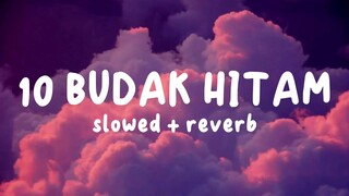 10 Budak Hitam Slowed + Reverb.. (Lyrics Video)