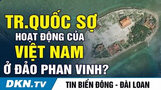 Tố cáo Việt Nam mở rộng đảo Phan Vinh, TQ lo tên lửa VN làm tê liệt quân đội ở Đá Chữ Thập?
