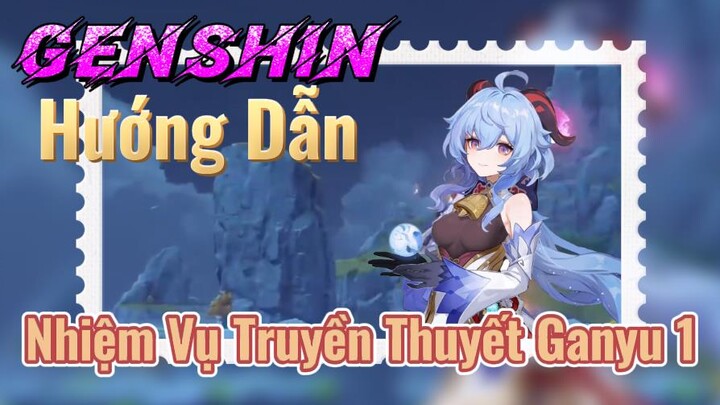 [Genshin, Hướng Dẫn] Nhiệm Vụ Truyền Thuyết Ganyu 1