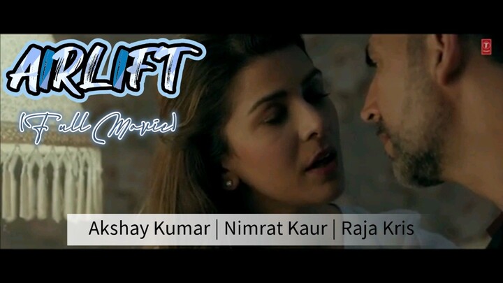 AIRLIFT (Full Movie): Akshay Kumar | Nimrat Kaur | Raja Krishna Menon | Bhushan Kumar