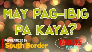 May Pag ibig Pa Kaya - South Border | Karaoke Version |🎼📀▶️