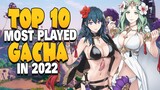 TOP 10 MOST PLAYED GACHA GAMES 2022 | What Gacha Should You Be Playing?