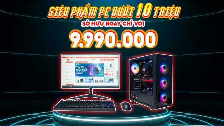 PC Gaming dưới 10 triệu chơi maxsetting CSGO, GTAV, Valorant.