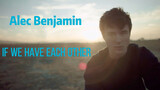 Alec Benjamin "If We Have Each Other" MV