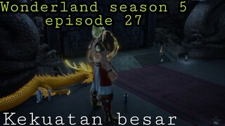 Kekuatan besar || wonderland season 5 episode 27 sub indo || cerita wan jie xian zong