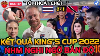 Kết Quả king's Cup Hôm Nay: Thái Lan Được Hồi Sinh, NHM Đặt Nghi Vẫn Trinidad Bán Độ