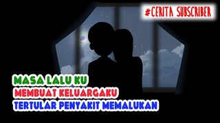 Anggota Keluarga ku Tertular Penyakit Karena Ulah Masa Lalu ku, Cerita Subscriber, Kisah Nyata