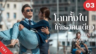 4K ซับไทย | ซีรีย์จีน | โลกทั้งใบให้เธอคนเดียว Retourner Le Monde à Toi FULL EP.03 | Drama Box