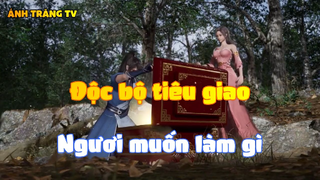 Độc bộ tiêu giao_Ngươi muốn làm gì