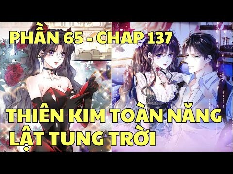 Phần 65 - THIÊN KIM TOÀN NĂNG LẬT TUNG TRỜI - Chap 137 | Review Truyện Tranh Hay