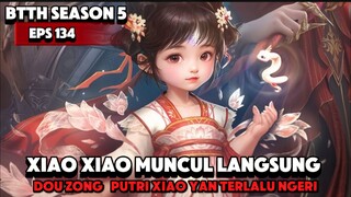 BTTH SEASON 5 EPS 134 SUB INDO KEMUNCULAN XIAO XIAO PUTRI XIAO YAN BTTH TERBARU