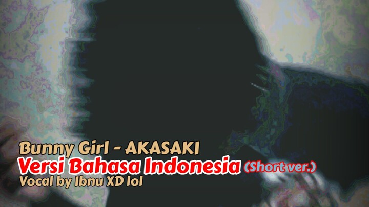 [COVER] Bunny Girl - Akasaki Versi Bahasa Indonesia (Short Ver.) | Vocal by Ibnu XD lol