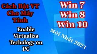 Cách Bật VT Cho PC, Laptop Mới Nhất 2021 | Enable Virtualiza Technology On PC New 2021