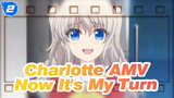 Charlotte AMV
Now It's My Turn_A2