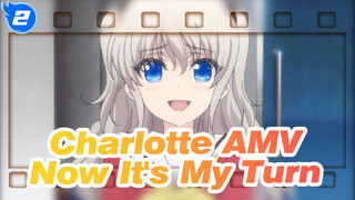Charlotte AMV
Now It's My Turn_A2