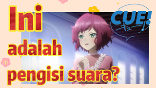 Ini adalah pengisi suara? | CUE!