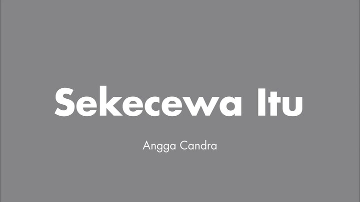 Angga Candra - Sekecewa Itu (Lirik)