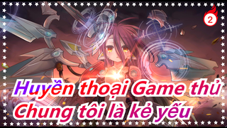 [Huyền thoại Game thủ ZERO AMV] Chung tôi luôn là kẻ yếu bị giết bởi kẻ mạnh_2