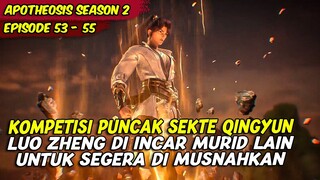 EPISODE 53 - 55 | APOTHEOSIS | LUO ZHENG MENJADI YANG TERKUAT DI KOMPETISI PUNCAK SEKTE QINGYUN