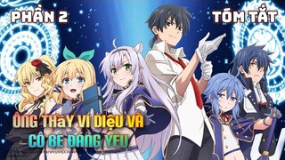 Ông Thầy Giả Vờ Phế Vật Và Cô Nữ Sinh Đáng Yêu | Phần 2 | Tóm Tắt Anime Hay