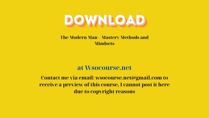 The Modern Man – Mastery Methods and Mindsets – Free Download Courses