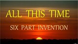 ALL THIS TIME  - SIX PART INVENTION  lyrics HD