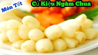 Bí quyết làm Củ Kiệu Ngâm Chua - Đón Tết || để hơn một năm vẫn ăn được