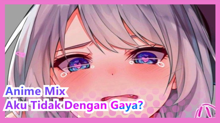 Anime Mix | Siapa Bilang Aku Tidk Dengan Gaya Ini?