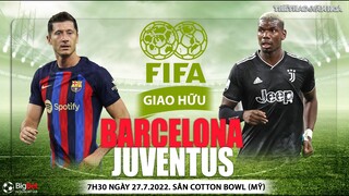GIAO HỮU QUỐC TẾ | Barcelona vs Juventus (7h30 ngày 27/7). NHẬN ĐỊNH BÓNG ĐÁ