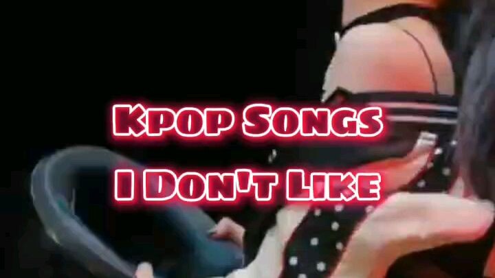 Kpop Songs I Don't Like + Reasons