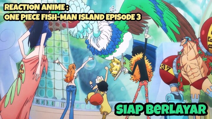 REACTION ANIME : ONE PIECE FISH-MAN ISLAND EPISODE 3 || Siap berlayar