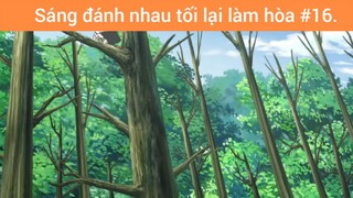 Sáng đánh nhau tối lại làm hòa p16