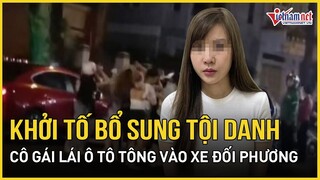 Khởi tố bổ sung tội danh cô gái xinh đẹp lái ô tô tông thẳng vào xe đối phương sau hỗn chiến