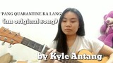 PANG QUARANTINE KA LANG (ORIGINAL SONG) | Kyle Antang