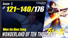 【Wan Jie Xian Zong】 S5 EP 121~140 (297-316) - Wonderland Of 10.000 | Donghua Sub Indo