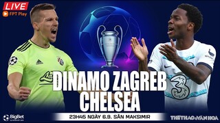 Cúp C1 Champions League | Dinamo Zagreb vs Chelsea (23h45 ngày 6/9) trực tiếp FPT. NHẬN ĐỊNH BÓNG ĐÁ