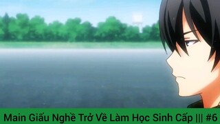 Main Giấu Nghề Trở Về Làm Học Sinh Cấp ||| #6