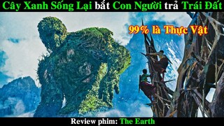 Thực Vật trỗi dậy lấy lại Trái Đất từ Con Người | REVIEW PHIM The Earth