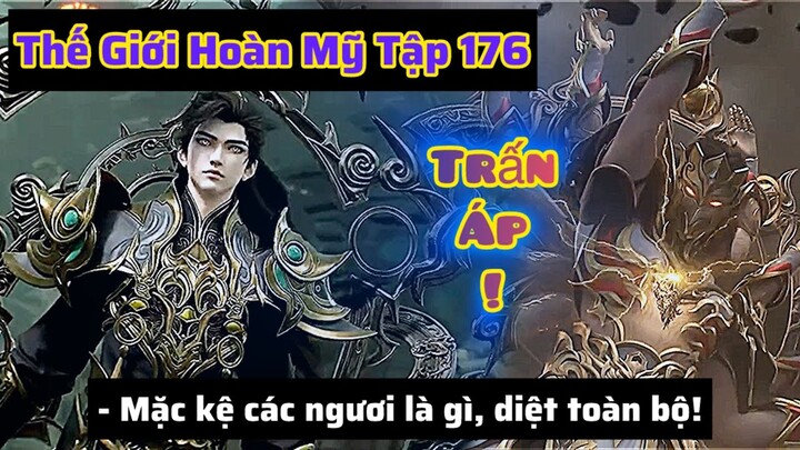 Thế Giới Hoàn Mỹ Tập 176 Thuyết Minh Full Chi Tiết: Trấn Áp!