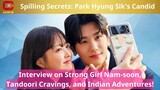 Spilling Secrets Park Hyung Sik's Candid Interview on Strong Girl Nam-soon, Tandoori Cravings