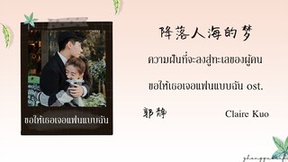 (THAISUB / PINYIN) 降落人海的梦 ความฝันที่จะลงสู่ทะเลของผู้คน – 郭静 Claire Kuo ขอให้เธอเจอแฟนแบบฉัน ost.