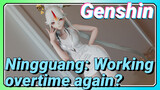 Ningguang: Working overtime again?