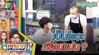 เป็นไรวะเพื่อนแปน | หกฉากครับจารย์