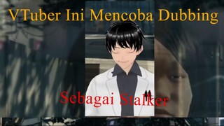 VTuber ini mencoba dubbing.. sebagai stalker