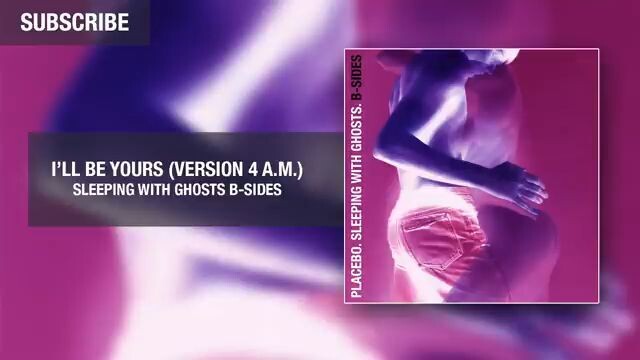 Placebo - I'll Be Yours (Version 4 A.M.) - Sleeping With Ghosts B-Sides