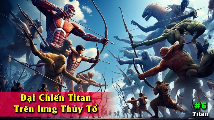 Tóm tắt【Vô Tri】Đại Chiến Hàng Nghìn Titan trên lưng Thủy Tổ (6)