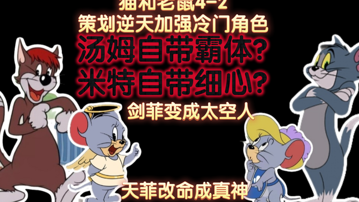 猫和老鼠4-2：冷门角色大加强，汤姆自带霸体？米特自带细心？剑菲变成太空人，天菲改命成真神