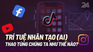 Chúng ta đang bị trí tuệ nhân tạo (AI) thao túng như thế nào? | VTV24