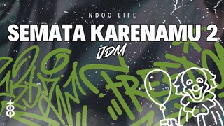 DJ SEMATA KARENAMU 2 BOOTLEG JDM TIKTOK FULL BASS 2023 [NDOO LIFE]